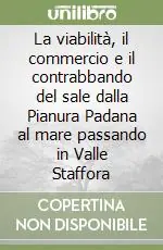 Compra Adesso La viabilità, il commercio e il contrabbando del sale dalla Pianura Padana al mare passando in Valle Staffora