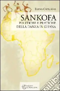 Sankofa. Politiche e pratiche della danza in Ghana Offerta Speciale