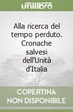 Alla ricerca del tempo perduto. Cronache salvesi dell‘Unità d‘Italia Must-Have