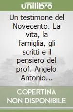 Novità Un testimone del Novecento. La vita, la famiglia, gli scritti e il pensiero del prof. Angelo Antonio Trinchera a dieci anni dalla scomparsa