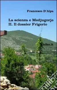 La scienza e Medjugorje. Vol. 2 Il dossier Frigerio Promo Stagionale