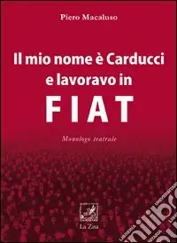 Reso Gratuito Il mio nome è Carducci e lavoravo in Fiat