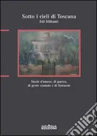 Sotto i cieli di Toscana. Storie d‘amore, di guerra, di gente comune e di fantasmi Prezzo Conveniente