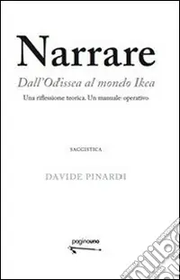 Narrare. Dall‘Odissea al mondo Ikea. Una riflessione teorica. Un manuale operativo Quantità Limitata