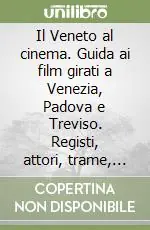 Ultimissimo Modello Il Veneto al cinema. Guida ai film girati a Venezia, Padova e Treviso. Registi, attori, trame, aneddoti e curiosità dei film realizzati nelle città venete. Vol. 4