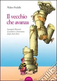 Il vecchio che avanza. Scampoli di politica e letteratura degli anni zero Spedizione Espresso