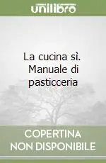 La cucina sì. Manuale di pasticceria Compra Adesso