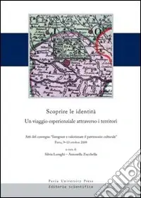 Promozione Esclusiva Scoprire le identità. Un viaggio esperienziale attraverso i territori. Atti del convegno «integrare e valorizzare il patrimonio culturale» (Pavia, 9-10 ottobre 2008)