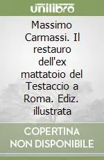 Nuovo Arrivo Massimo Carmassi. Il restauro dell‘ex mattatoio del Testaccio a Roma. Ediz. illustrata