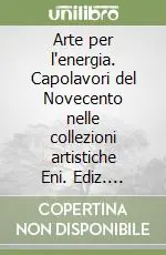 Spedizione Espresso Arte per l‘energia. Capolavori del Novecento nelle collezioni artistiche Eni. Ediz. illustrata