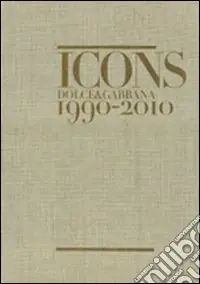 Icons. Dolce & Gabbana 1990-2010. Ediz. inglese Vendita Finale