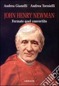Offerta Lampo John Henry Newman. Fermate quel convertito