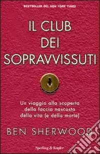 Il Club dei sopravvissuti. Un viaggio alla scoperta della faccia nascosta della vita (e della morte) A Buon Prezzo