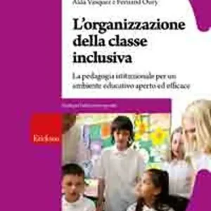 Esclusivo L‘Organizzazione della classe inclusiva. La pedagogia istituzionale per un ambiente educativo aperto ed efficace