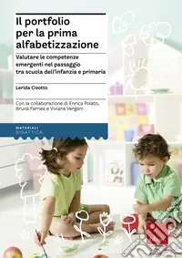 Il portfolio per la prima alfabetizzazione. La valutazione delle competenze emergenti nel passaggio tra scuola dell‘infanzia e primaria Non Perdere