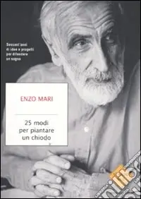25 modi per piantare un chiodo. Sessant‘anni di idee e progetti per difendere un sogno Economico