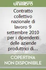 Offerta Del Giorno Contratto collettivo nazionale di lavoro 9 settembre 2010 per i dipendenti delle aziende produttrici di laterizi e manufatti cementizi