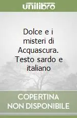 Reso Gratuito Dolce e i misteri di Acquascura. Testo sardo e italiano