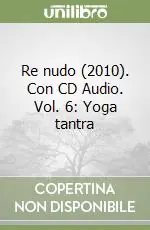 Non Perdere Re nudo (2010). Con CD Audio. Vol. 6 Yoga tantra
