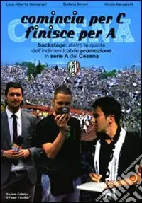 Acquista Ora Comincia per C finisce per A. Backstage dietro le quinte dell‘indimenticabile promozione in serie A del Cesena