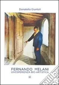 Fernando Melani. Un‘esperienza bio-artistica. Ediz. illustrata Affare