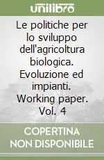 Le politiche per lo sviluppo dell‘agricoltura biologica. Evoluzione ed impianti. Working paper. Vol. 4 Più Venduto
