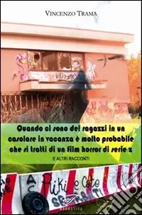 Quando ci sono dei ragazzi in un casolare in vacanza è molto probabile che si tratti di un film horror di serie z e altri racconti Ultimissimo Modello