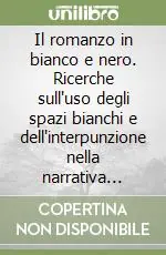 Il romanzo in bianco e nero. Ricerche sull‘uso degli spazi bianchi e dell‘interpunzione nella narrativa italiana dell‘Ottocento a oggi Miglior Prezzo