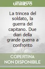 La trincea del soldato, la guerra del capitano. Due diari della grande guerra a confronto Saldi