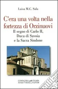 Sconto C‘era una volta nella fortezza di Orzinuovi. Il segno di Carlo II, duca di Savoia e la sacra Sindone