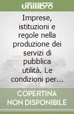 Soddisfatti O Rimborsati Imprese, istituzioni e regole nella produzione dei servizi di pubblica utilità. Le condizioni per lo sviluppo della competitività
