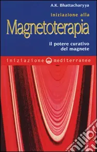 Offerta Del Giorno Iniziazione alla magnetoterapia. Il potere curativo del magnete