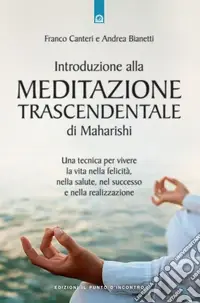 Introduzione alla meditazione trascendentale di Maharishi. Una tecnica per vivere la vita nella felicità, nella salute, nel successo e nella realizzazione Spedizione Espresso