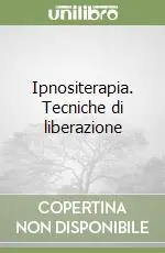 Ipnositerapia. Tecniche di liberazione A Buon Prezzo