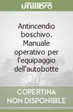 Popolare Antincendio boschivo. Manuale operativo per l‘equipaggio dell‘autobotte
