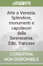 Quantità Limitata Arte a Venezia. Splendore, monumenti e capolavori della Serenissima. Ediz. francese