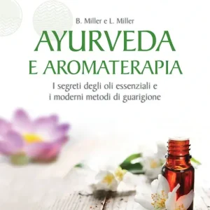 Ayurveda e aromaterapia. I segreti degli oli essenziali e i moderni metodi di guarigione Occasione Imperdibile
