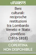 Reso Gratuito Beni culturali reciproche restituzioni tra Lombardo Veneto e Stato pontificio (1816-1818)