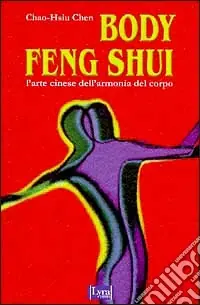 Body feng shui. L‘arte cinese dell‘armonia del corpo Novità
