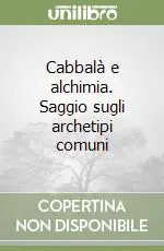 Non Perdere Cabbalà e alchimia. Saggio sugli archetipi comuni