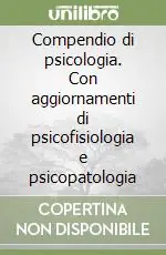 Compendio di psicologia. Con aggiornamenti di psicofisiologia e psicopatologia Scelto Dai Clienti
