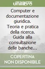Computer e documentazione giuridica. Teoria e pratica della ricerca. Guida alla consultazione delle banche dati istituzionali Corte suprema di Cassazione... Nuovo Arrivo