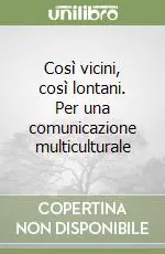 Così vicini, così lontani. Per una comunicazione multiculturale Reso Gratuito