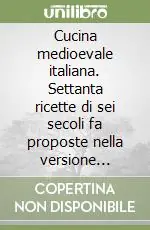 Direttamente Dal Produttore Cucina medioevale italiana. Settanta ricette di sei secoli fa proposte nella versione originale e nell‘interpretazione moderna