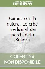 Quantità Limitata Curarsi con la natura. Le erbe medicinali dei parchi della Brianza