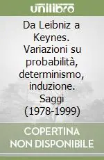 Da Leibniz a Keynes. Variazioni su probabilità, determinismo, induzione. Saggi (1978-1999) Offerta Lampo