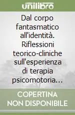 Nuova Collezione Dal corpo fantasmatico all‘identità. Riflessioni teorico-cliniche sull‘esperienza di terapia psicomotoria in psichiatria
