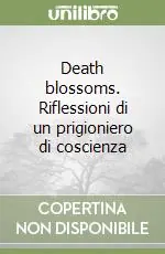 Prezzo Conveniente Death blossoms. Riflessioni di un prigioniero di coscienza