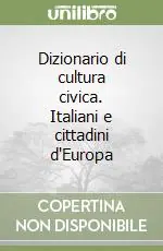 Dizionario di cultura civica. Italiani e cittadini d‘Europa Spedito Oggi