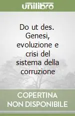 Solo Oggi Do ut des. Genesi, evoluzione e crisi del sistema della corruzione